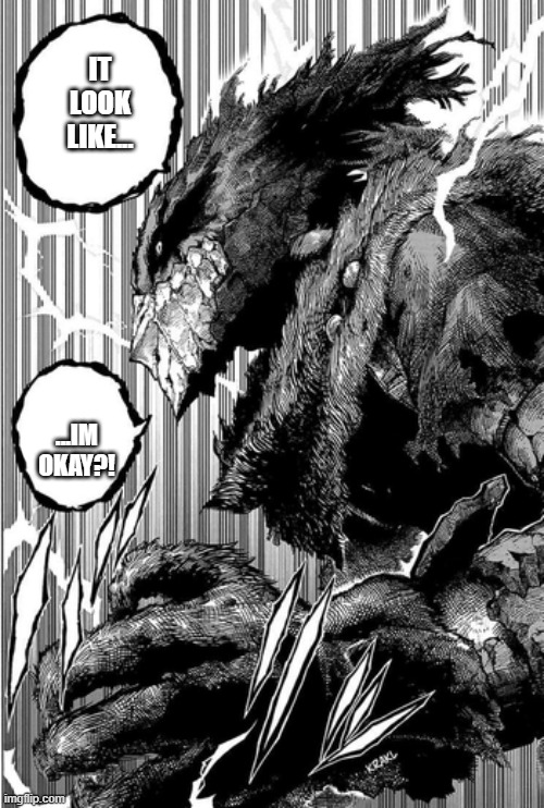 deku looks like a monster | IT LOOK LIKE... ...IM OKAY?! | image tagged in deku looks like a monster | made w/ Imgflip meme maker