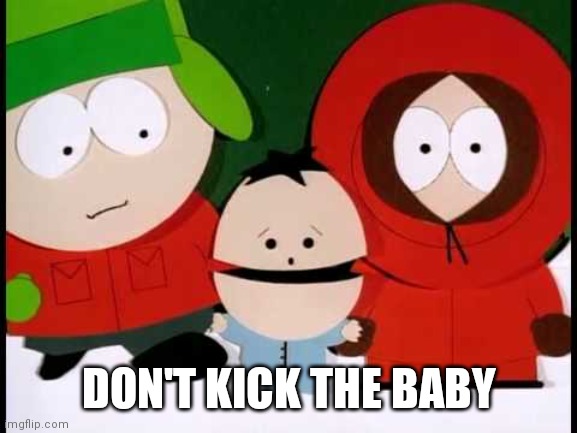 Kick The Baby - South Park | DON'T KICK THE BABY | image tagged in kick the baby - south park | made w/ Imgflip meme maker