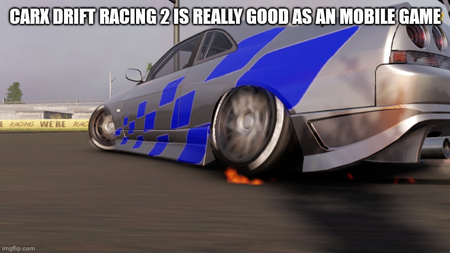 Nissan skyline R33 | CARX DRIFT RACING 2 IS REALLY GOOD AS AN MOBILE GAME | image tagged in nissan skyline r33 | made w/ Imgflip meme maker