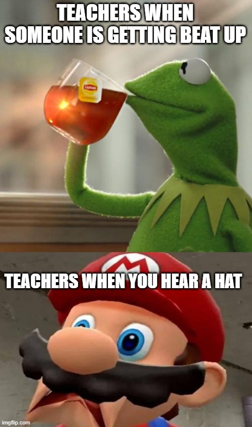 TEACHERS WHEN SOMEONE IS GETTING BEAT UP; TEACHERS WHEN YOU HEAR A HAT | image tagged in memes,but that's none of my business,mario wtf | made w/ Imgflip meme maker