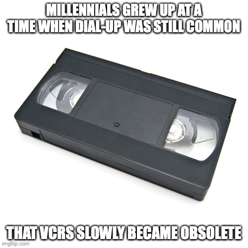VCR Cassettes | MILLENNIALS GREW UP AT A TIME WHEN DIAL-UP WAS STILL COMMON; THAT VCRS SLOWLY BECAME OBSOLETE | image tagged in vcr,cassette,memes | made w/ Imgflip meme maker