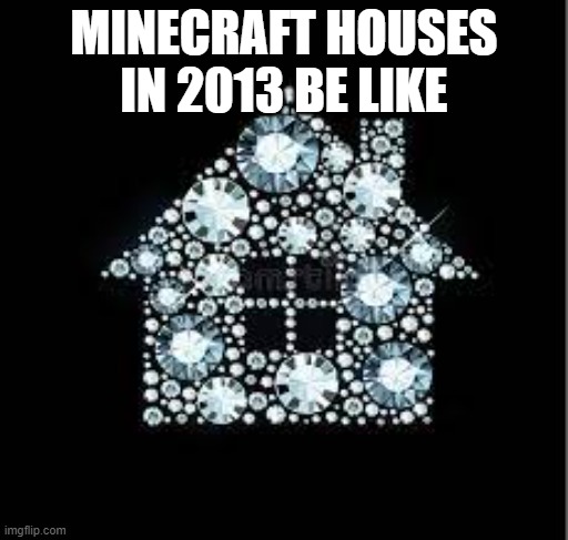 MINECRAFT HOUSES IN 2013 BE LIKE | made w/ Imgflip meme maker