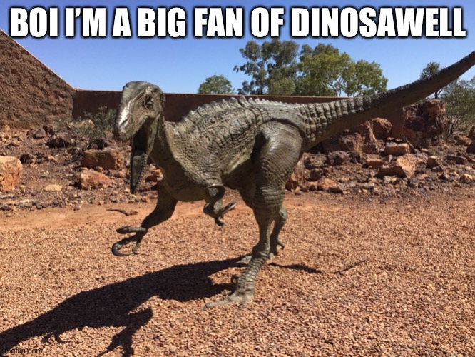 Australovenator | BOI I’M A BIG FAN OF DINOSAWELL | image tagged in australovenator | made w/ Imgflip meme maker