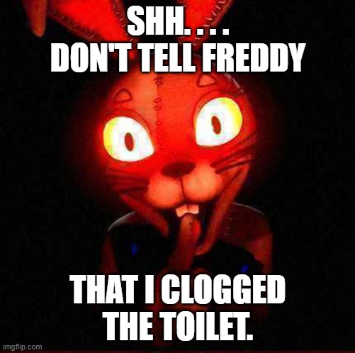 FNAF-Security Breach_Vanny | SHH. . . . DON'T TELL FREDDY; THAT I CLOGGED THE TOILET. | image tagged in funny | made w/ Imgflip meme maker