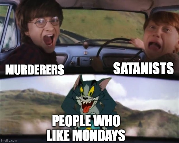 People who likes Mondays are insane |  SATANISTS; MURDERERS; PEOPLE WHO LIKE MONDAYS | image tagged in tom chasing harry and ron weasly,mondays,murderer,memes,best memes,funny memes | made w/ Imgflip meme maker
