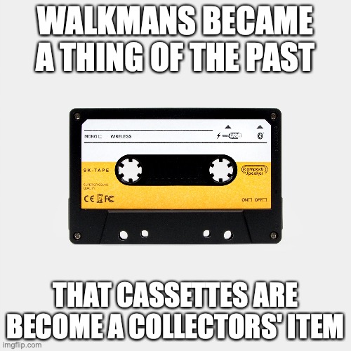 Cassette | WALKMANS BECAME A THING OF THE PAST; THAT CASSETTES ARE BECOME A COLLECTORS' ITEM | image tagged in cassette,memes,walkman | made w/ Imgflip meme maker