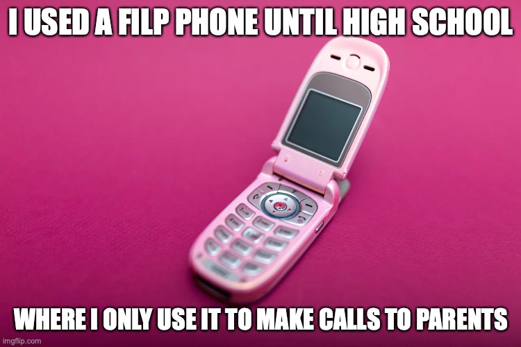 Flip Phone | I USED A FILP PHONE UNTIL HIGH SCHOOL; WHERE I ONLY USE IT TO MAKE CALLS TO PARENTS | image tagged in memes,phone | made w/ Imgflip meme maker