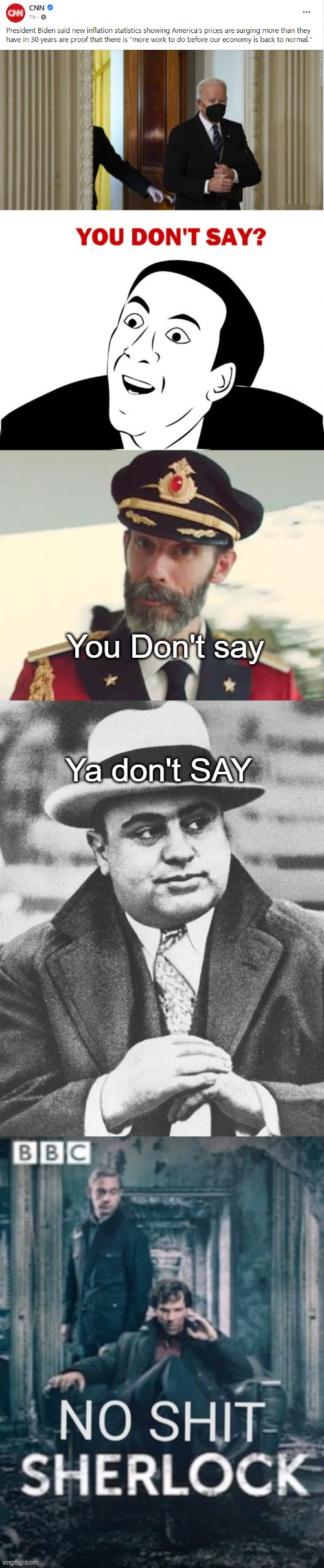 Biden receives high praise for stating the obvious, that he hasn't done sh1t to help the economy. | You Don't say; Ya don't SAY | image tagged in memes,you don't say,captain obvious,al capone you don't say,no shit sherlock | made w/ Imgflip meme maker