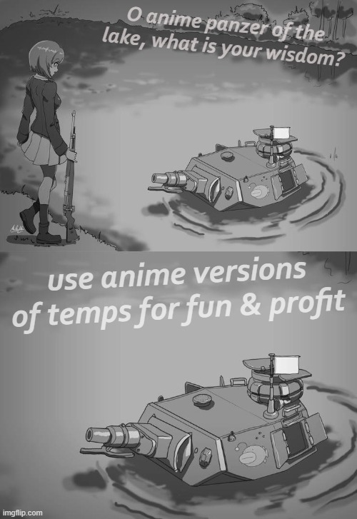 RUP mods are asleep, post a n i m e | O anime panzer of the lake, what is your wisdom? use anime versions of temps for fun & profit | image tagged in panzer of the lake anime,anime,versions,of,temps,and profit | made w/ Imgflip meme maker