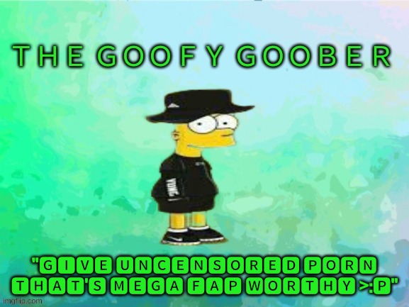 TheGoofy_Goober's announcement template | "🅶🅸🆅🅴 🆄🅽🅲🅴🅽🆂🅾🆁🅴🅳 🅿🅾🆁🅽 🆃🅷🅰🆃'🆂 🅼🅴🅶🅰 🅵🅰🅿 🆆🅾🆁🆃🅷🆈 >:🅿" | image tagged in thegoofy_goober's announcement template | made w/ Imgflip meme maker