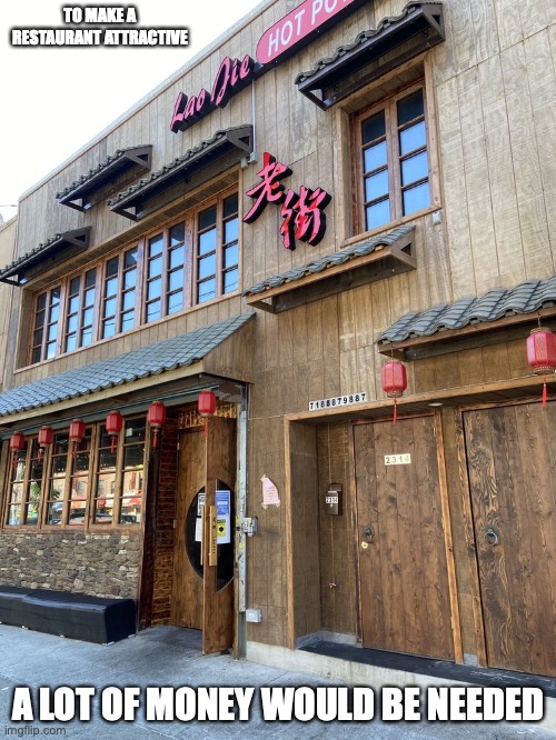 Wooden Outside | TO MAKE A RESTAURANT ATTRACTIVE; A LOT OF MONEY WOULD BE NEEDED | image tagged in restaurant,memes | made w/ Imgflip meme maker
