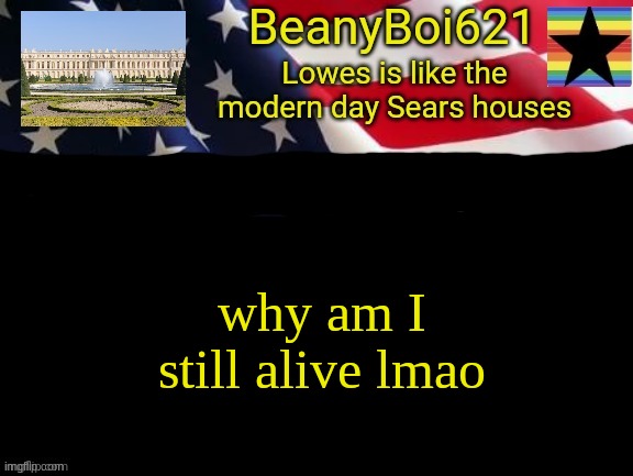 American beany | why am I still alive lmao | image tagged in american beany | made w/ Imgflip meme maker