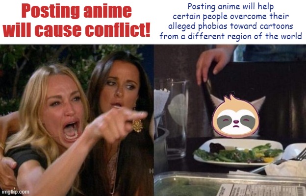 - shots fired - | Posting anime will cause conflict! Posting anime will help certain people overcome their alleged phobias toward cartoons from a different region of the world | image tagged in woman yelling at sloth,shots,fired,shots fired,anime,sloth | made w/ Imgflip meme maker