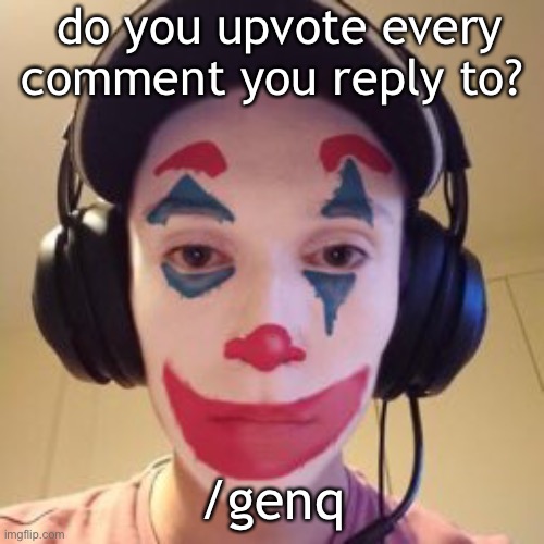i do | do you upvote every comment you reply to? /genq | image tagged in clown manifold | made w/ Imgflip meme maker