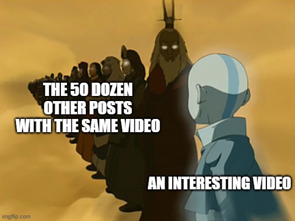 Avatar Cycle |  THE 50 DOZEN OTHER POSTS WITH THE SAME VIDEO; AN INTERESTING VIDEO | image tagged in avatar cycle | made w/ Imgflip meme maker