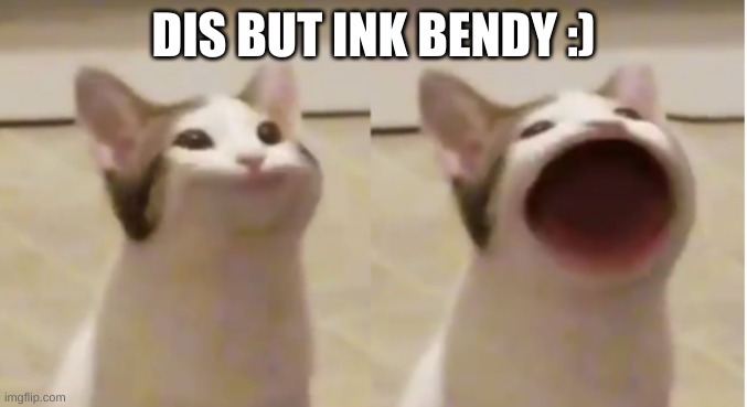 Pop Cat Meme Template | DIS BUT INK BENDY :) | image tagged in pop cat meme template | made w/ Imgflip meme maker