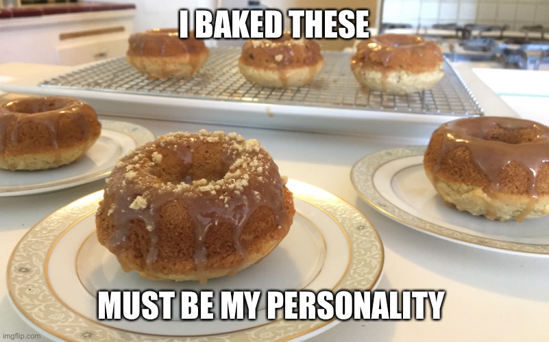 glazed and confused | I BAKED THESE; MUST BE MY PERSONALITY | image tagged in bribes,donut have friends,personality plus,homemades | made w/ Imgflip meme maker