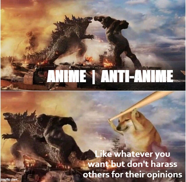 Godzilla vs Kong vs Cheems | ANIME  |  ANTI-ANIME Like whatever you want but don't harass others for their opinions | image tagged in godzilla vs kong vs cheems | made w/ Imgflip meme maker