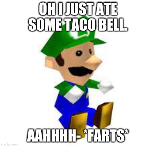 Taco fart | OH I JUST ATE SOME TACO BELL. AAHHHH- *FARTS* | image tagged in luigi,weegee,taco,bell,taco bell,fart | made w/ Imgflip meme maker