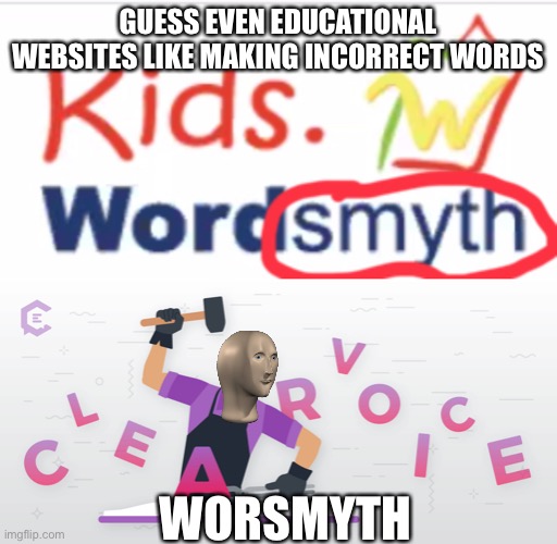 GUESS EVEN EDUCATIONAL WEBSITES LIKE MAKING INCORRECT WORDS; WORSMYTH | made w/ Imgflip meme maker