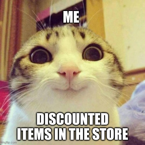 Smiling Cat | ME; DISCOUNTED ITEMS IN THE STORE | image tagged in memes,smiling cat | made w/ Imgflip meme maker