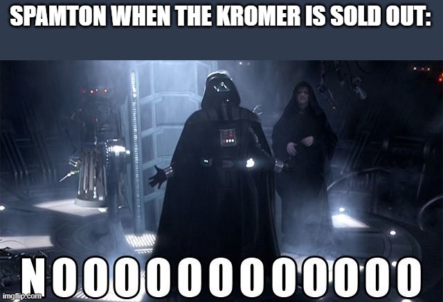 Darth Vader Noooo | SPAMTON WHEN THE KROMER IS SOLD OUT: | image tagged in darth vader noooo | made w/ Imgflip meme maker