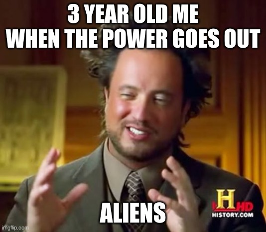 Power alien | 3 YEAR OLD ME WHEN THE POWER GOES OUT; ALIENS | image tagged in memes,ancient aliens | made w/ Imgflip meme maker