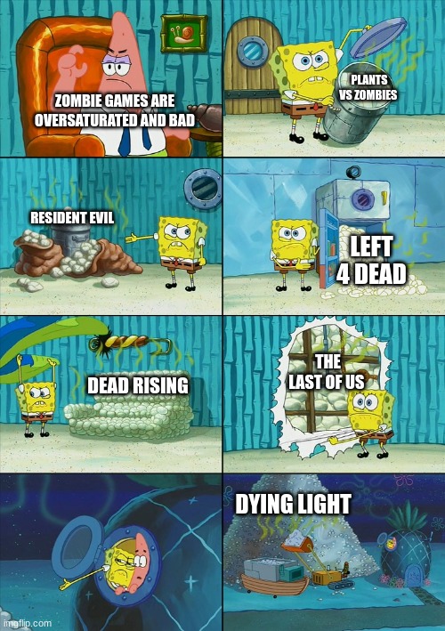 creative title | PLANTS VS ZOMBIES; ZOMBIE GAMES ARE OVERSATURATED AND BAD; RESIDENT EVIL; LEFT 4 DEAD; THE LAST OF US; DEAD RISING; DYING LIGHT | image tagged in spongebob shows patrick garbage | made w/ Imgflip meme maker