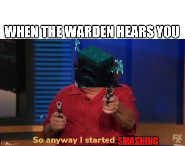 Warden be like | WHEN THE WARDEN HEARS YOU; SMASHING | image tagged in so anyway i started blasting | made w/ Imgflip meme maker