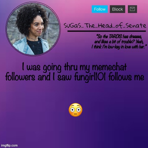 Sugas’ Bill temp (thanks suga!!!) | I was going thru my memechat followers and I saw fungirl101 follows me; 😳 | image tagged in sugas bill temp thanks suga | made w/ Imgflip meme maker