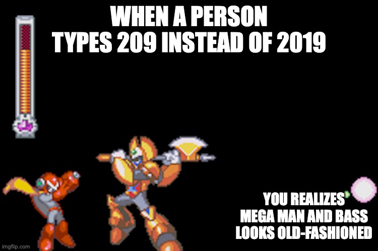 Typo on a Report | WHEN A PERSON TYPES 209 INSTEAD OF 2019; YOU REALIZES MEGA MAN AND BASS LOOKS OLD-FASHIONED | image tagged in typo,memes,megaman | made w/ Imgflip meme maker