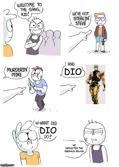 no one can deflect the emerald splash | DIO; DIO; HE DEFLECTED THE EMERALD SPLASH | image tagged in welcome to the gang no crimes johnson | made w/ Imgflip meme maker