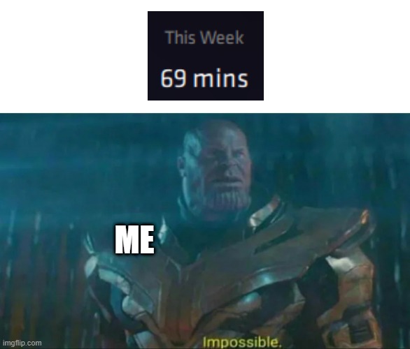 idk how i did this | ME | image tagged in thanos impossible,69 | made w/ Imgflip meme maker