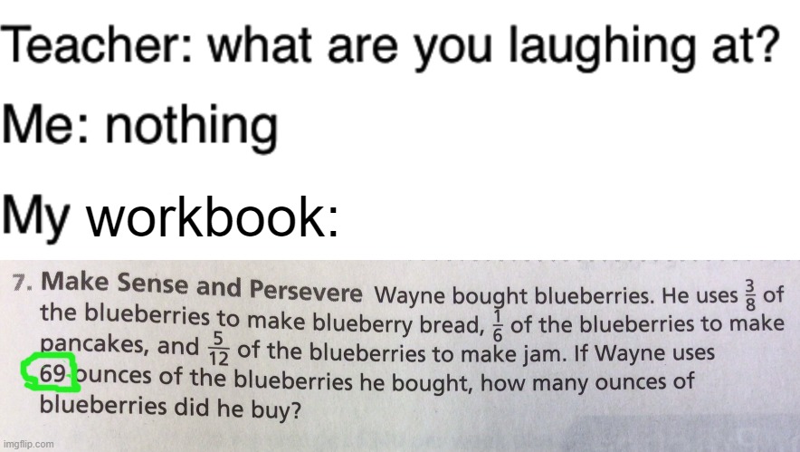 This one problem in my math workbook | workbook: | image tagged in teacher what are you laughing at,69,school,math | made w/ Imgflip meme maker