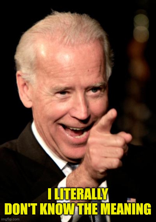 Smilin Biden Meme | I LITERALLY DON'T KNOW THE MEANING | image tagged in memes,smilin biden | made w/ Imgflip meme maker