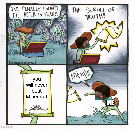 me playing Minecraft be like | you will never beat Minecraft; ME | image tagged in memes,the scroll of truth | made w/ Imgflip meme maker