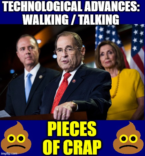 Our Crap Leaders (with sincere apologies to fecal material) | TECHNOLOGICAL ADVANCES:
WALKING / TALKING; PIECES OF CRAP | image tagged in vince vance,jerry nadler,nancy pelosi,adam schiff,corrupt,democrats | made w/ Imgflip meme maker