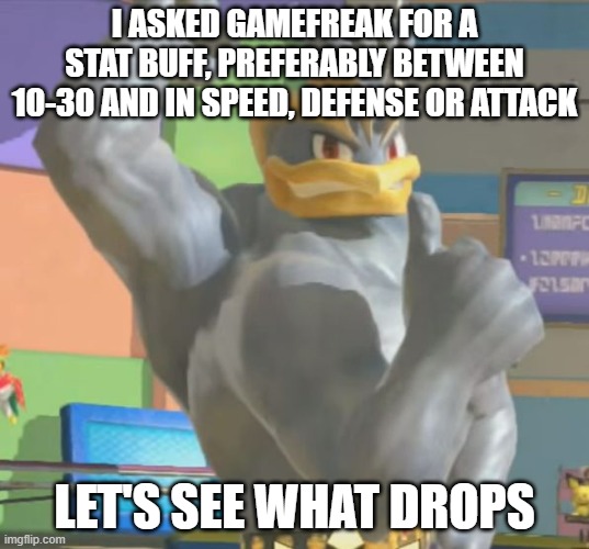 I really hope for it | I ASKED GAMEFREAK FOR A STAT BUFF, PREFERABLY BETWEEN 10-30 AND IN SPEED, DEFENSE OR ATTACK; LET'S SEE WHAT DROPS | image tagged in machamp approves | made w/ Imgflip meme maker