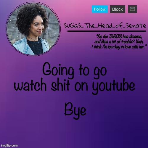 Sugas’ Bill temp (thanks suga!!!) | Going to go watch shit on youtube; Bye | image tagged in sugas bill temp thanks suga | made w/ Imgflip meme maker