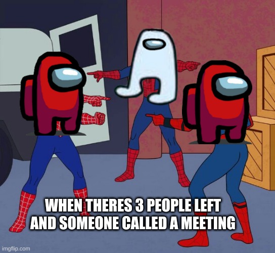 Spider Man Triple | WHEN THERES 3 PEOPLE LEFT AND SOMEONE CALLED A MEETING | image tagged in spider man triple | made w/ Imgflip meme maker