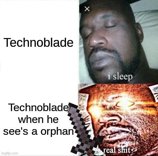 techno in a nutshell | Technoblade; Technoblade when he see's a orphan | image tagged in memes,sleeping shaq | made w/ Imgflip meme maker
