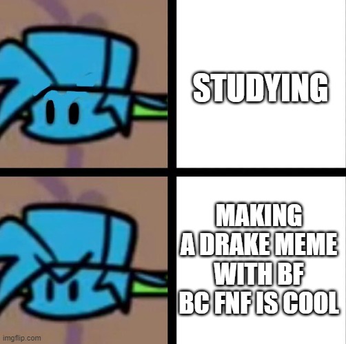 Fnf |  STUDYING; MAKING A DRAKE MEME WITH BF BC FNF IS COOL | image tagged in fnf | made w/ Imgflip meme maker