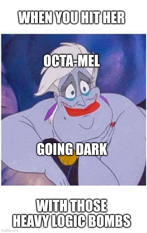 Silence on all frequencies | WHEN YOU HIT HER; OCTA-MEL; GOING DARK; WITH THOSE HEAVY LOGIC BOMBS | image tagged in ursula sea witch little mermaid forced smile,logic,bomb,static,brain | made w/ Imgflip meme maker