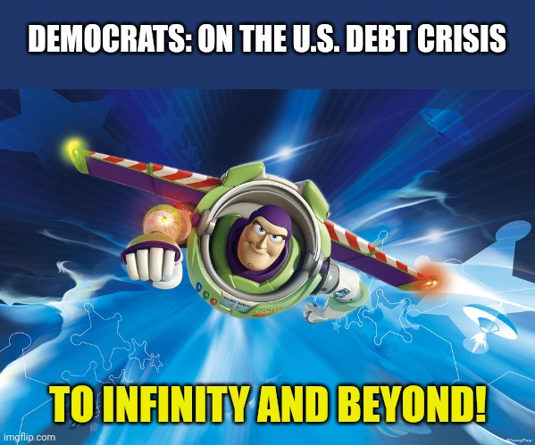 I cracked the code... | DEMOCRATS: ON THE U.S. DEBT CRISIS; TO INFINITY AND BEYOND! | image tagged in buzz lightyear to infinity | made w/ Imgflip meme maker