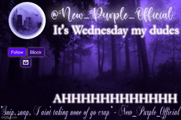 Purple's Announcement | It's Wednesday my dudes; AHHHHHHHHHHHH | image tagged in purple's announcement | made w/ Imgflip meme maker