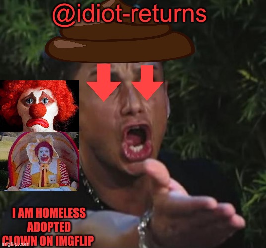 Send this to Rhohyo | @idiot-returns; I AM HOMELESS ADOPTED CLOWN ON IMGFLIP | image tagged in memes,dj pauly d | made w/ Imgflip meme maker