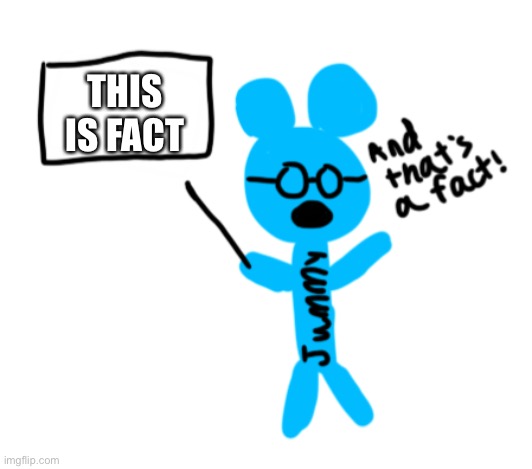 And thats a fact (Jummy edition) | THIS IS FACT | image tagged in and thats a fact jummy edition | made w/ Imgflip meme maker