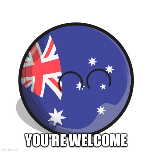 Happy, Smiling Australiaball | YOU'RE WELCOME | image tagged in happy smiling australiaball | made w/ Imgflip meme maker