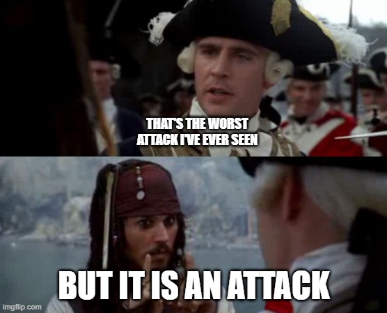 Worst Pirate | THAT'S THE WORST ATTACK I'VE EVER SEEN; BUT IT IS AN ATTACK | image tagged in worst pirate | made w/ Imgflip meme maker