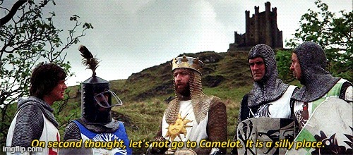 On second thought let's not go to Camelot it is a silly place | image tagged in on second thought let's not go to camelot it is a silly place | made w/ Imgflip meme maker